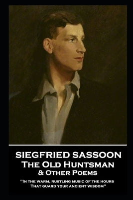 Siegfried Sassoon - The Old Huntsman & Other Poems: 'In the warm, rustling music of the hours That guard your ancient wisdom'' by Sassoon, Siegfried