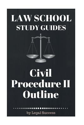 Law School Study Guides: Civil Procedure II Outline by Success, Legal