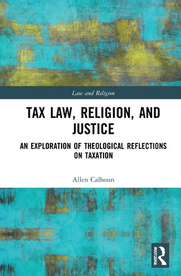 Tax Law, Religion, and Justice: An Exploration of Theological Reflections on Taxation by Calhoun, Allen