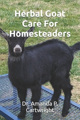 Herbal Goat Care For Homesteaders by Cartwright, Amanda P.