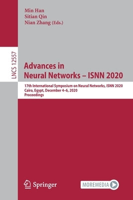 Advances in Neural Networks - Isnn 2020: 17th International Symposium on Neural Networks, Isnn 2020, Cairo, Egypt, December 4-6, 2020, Proceedings by Han, Min