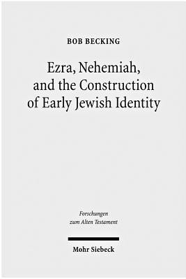 Ezra, Nehemiah, and the Construction of Early Jewish Identity by Becking, Bob