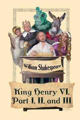 King Henry VI, Part I, II, and III by Shakespeare, William