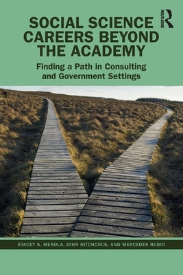 Social Science Careers Beyond the Academy: Finding a Path in Consulting and Government Settings by Merola, Stacey S.