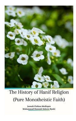 The History of Hanif Religion (Pure Monotheistic Faith) Paperback Edition by Mediapro, Jannah Firdaus