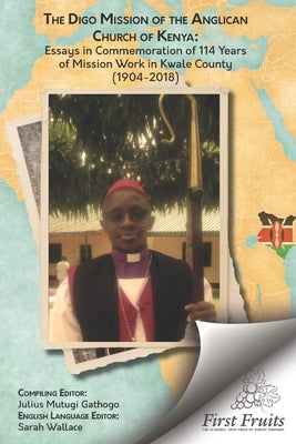 The Digo Mission: Essays in Comemmoration of 114 Years of Mission Work in East Africa (1904-2018) by Wallace, Sarah