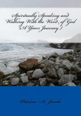 Spiritually Speaking and Walking With the Word of God ( A Years Journey ) by Jacobs, Patricia a.