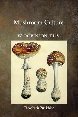 Mushroom Culture by Robinson F. L. S., W.