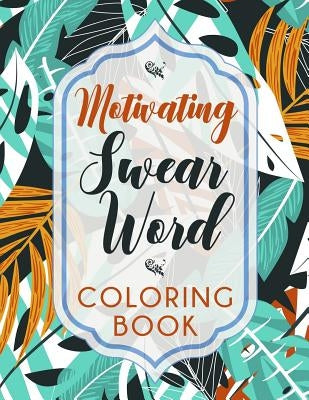 Motivating Swear Word Coloring Book: A Hilarious Coloring Book For Creative Adults by Books, Sweary Coloring