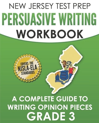 NEW JERSEY TEST PREP Persuasive Writing Workbook Grade 3: A Complete Guide to Writing Opinion Pieces by Hawas, J.