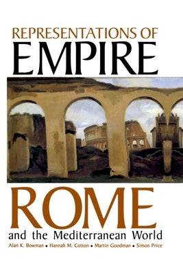 Representations of Empire: Rome and the Mediterranean World by Bowman, Alan K.