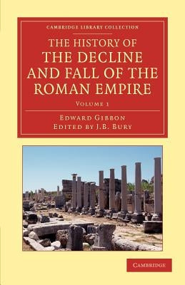 The History of the Decline and Fall of the Roman Empire: Edited in Seven Volumes with Introduction, Notes, Appendices, and Index by Gibbon, Edward