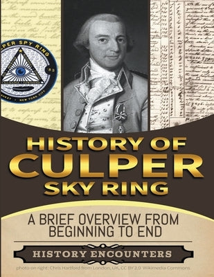 Culper Spy Ring: A Brief Overview from Beginning to the End by Encounters, History