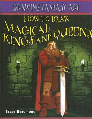 How to Draw Magical Kings and Queens by Beaumont, Steve