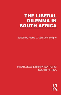 The Liberal Dilemma in South Africa by Van Den Berghe, P. L.