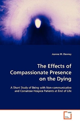 The Effects of Compassionate Presence on the Dying by Denney, Jeanne M.