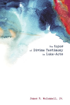 The topos of Divine Testimony in Luke-Acts by McConnell, James R.