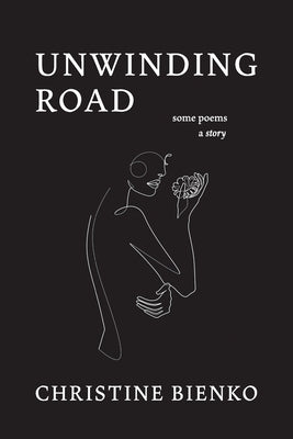 Unwinding Road: Some Poems a Story by Bienko, Christine
