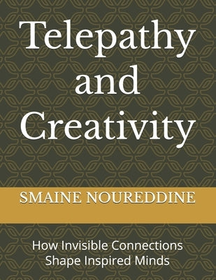 Telepathy and Creativity: How Invisible Connections Shape Inspired Minds by Noureddine, Smaine