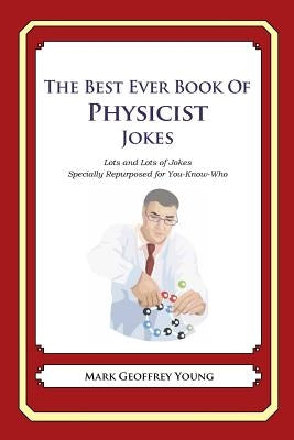 The Best Ever Book of Physicist Jokes: Lots and Lots of Jokes Specially Repurposed for You-Know-Who by Young, Mark Geoffrey