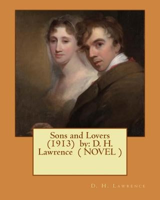 Sons and Lovers (1913) by: D. H. Lawrence ( NOVEL ) by Lawrence, D. H.