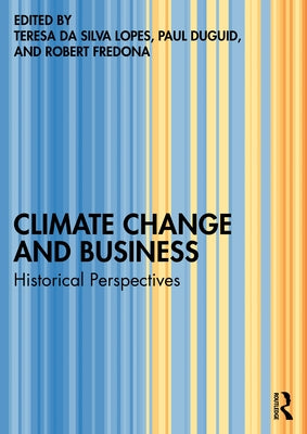 Climate Change and Business: Historical Perspectives by Da Silva Lopes, Teresa