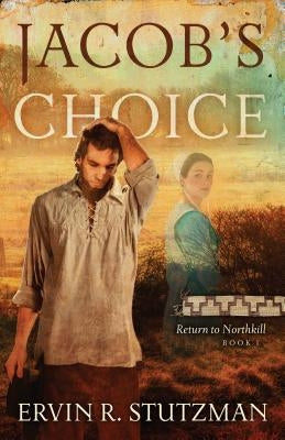 Jacob's Choice: Return to Northkill, Book 1 by Stutzman, Ervin R.