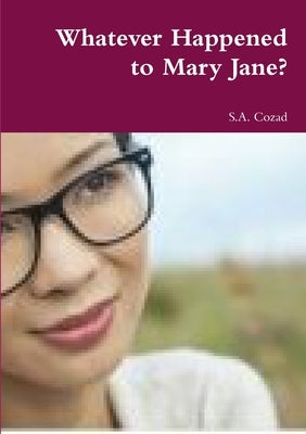 Whatever Happened to Mary Jane? by Cozad, S. a.