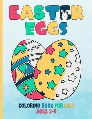 Easter Eggs Coloring Book For Kids Ages 2-5: Years Old - For Toddlers by Creations, A. Sid
