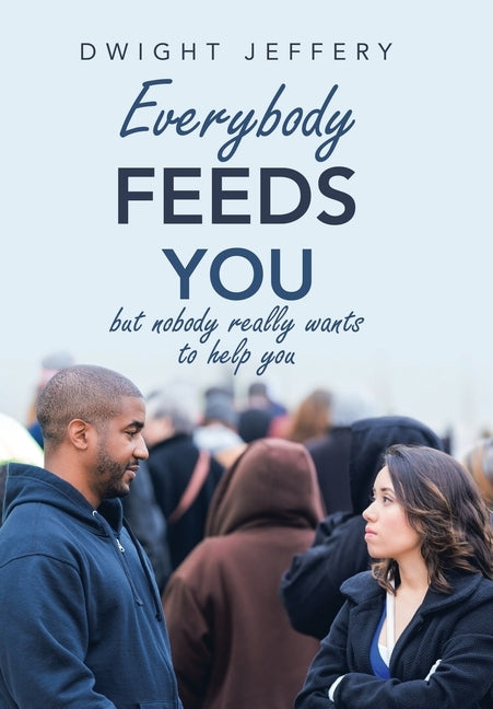 Everybody Feeds You: But Nobody Really Wants to Help You by Jeffery, Dwight