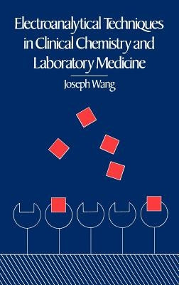 Electroanalytical Techniques in Clinical Chemistry and Laboratory Medicine by Wang, Joseph