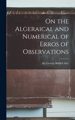 On the Algeraical and Numerical of Erros of Observations by George Biddell Airy