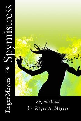 Spymistress: Spymistress by Roger A. Meyers by Meyers, Roger a.