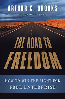 The Road to Freedom: How to Win the Fight for Free Enterprise by Brooks, Arthur C.