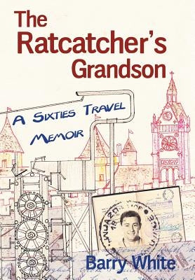 The Rat Catcher's Grandson: A Sixties Travel Memoir by Barry, White