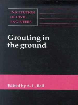 Grouting in the Ground by Bell, Alan Lyness