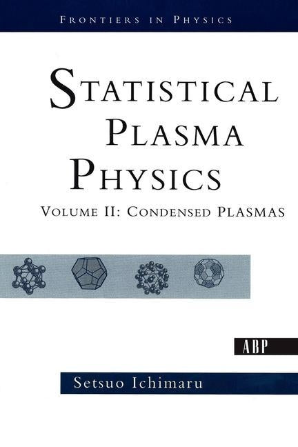 Statistical Plasma Physics, Volume II: Condensed Plasmas by Ichimaru, Setsuo