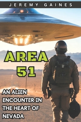 Area 51: An Alien Encounter in The Heart of Nevada Jeremy Gaines by Gaines, Jeremy
