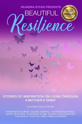 Beautiful Resilience: Stories of Inspiration on Living Through a Mother's Grief by Colbert, Thomasena