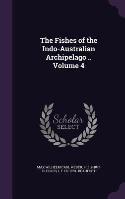 The Fishes of the Indo-Australian Archipelago .. Volume 4 by Weber, Max Wilhelm Carl