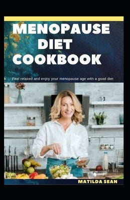 Menopause Diet Cookbook: The Ultimate diet cookbook for easy and peaceful healthy menopause stages for women by Sean, Matilda