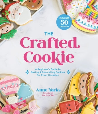 The Crafted Cookie: A Beginner's Guide to Baking & Decorating Cookies for Every Occasion by Yorks, Anne