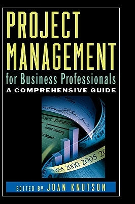 Project Management for Business Professionals: A Comprehensive Guide by Knutson, Joan