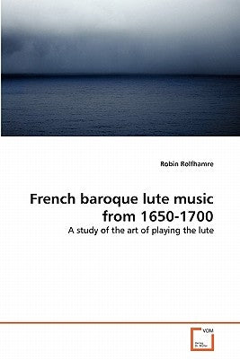 French baroque lute music from 1650-1700 by Rolfhamre, Robin