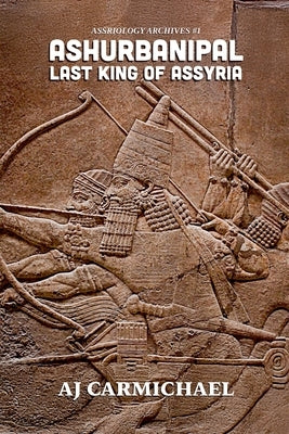 Ashurbanipal, Last King of Assyria by Carmichael, Aj