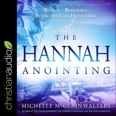 The Hannah Anointing: Becoming a Woman of Resilience, Fulfillment, and Fruitfulness by McClain-Walters, Michelle
