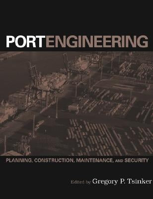 Port Engineering: Planning, Construction, Maintenance, and Security by Tsinker, Gregory P.