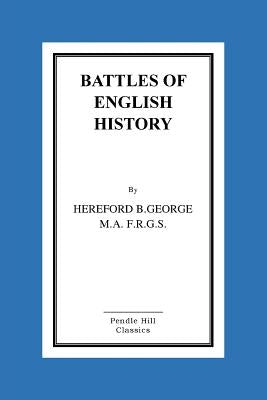 Battles Of English History by George M. a. F. R. G. S., Hereford B.