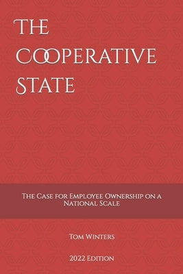 The Cooperative State: The Case for Employee Ownership on a National Scale by Winters, Tom