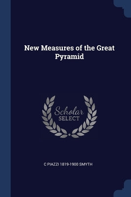 New Measures of the Great Pyramid by Smyth, C. Piazzi 1819-1900